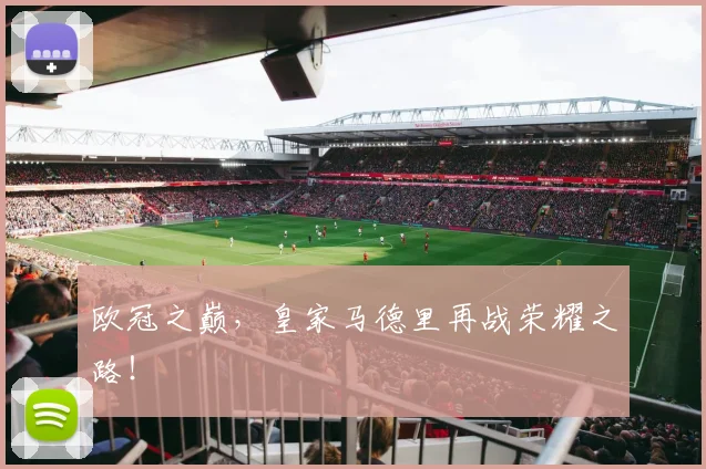 欧冠之巅，皇家马德里再战荣耀之路！