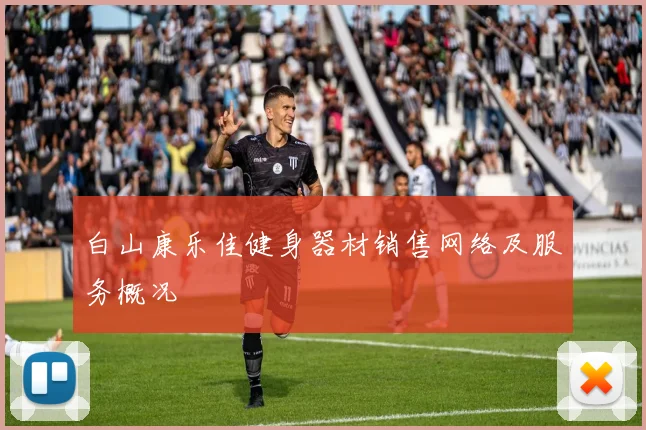 白山康乐佳健身器材销售网络及服务概况