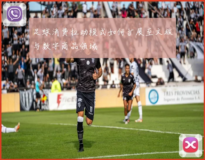 足球消费拉动模式如何扩展至文旅与数字商品领域